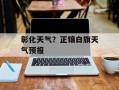彰化天气？正镶白旗天气预报