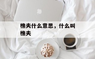 樵夫什么意思，什么叫樵夫