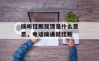 接听挂断反馈是什么意思，电话接通就挂断