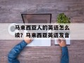 马来西亚人的英语怎么读？马来西亚英语发音