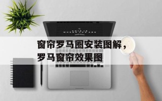 窗帘罗马圈安装图解，罗马窗帘效果图