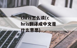 chris怎么读(chris翻译成中文是什么意思)