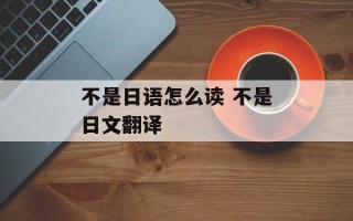 不是日语怎么读 不是日文翻译