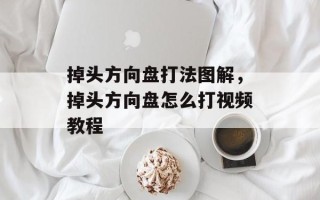 掉头方向盘打法图解，掉头方向盘怎么打视频教程