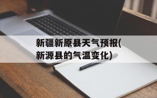 新疆新原县天气预报(新源县的气温变化)