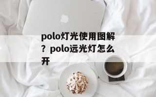 polo灯光使用图解？polo远光灯怎么开