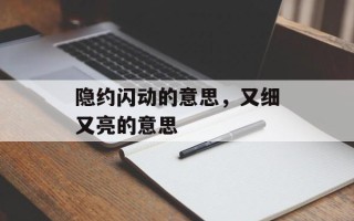 隐约闪动的意思，又细又亮的意思
