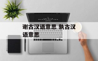 谢古汉语意思 孰古汉语意思