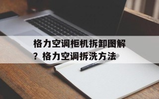 格力空调柜机拆卸图解？格力空调拆洗方法