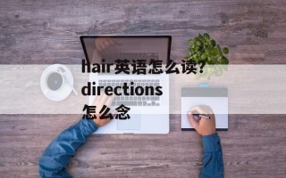 hair英语怎么读？directions怎么念