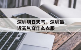 深圳明日天气，深圳最近天气穿什么衣服