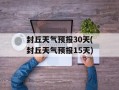 封丘天气预报30天(封丘天气预报15天)