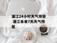 浦江24小时天气预报 浦江未来7天天气预报