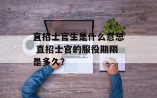 直招士官生是什么意思 直招士官的服役期限是多久？