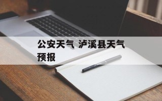 公安天气 泸溪县天气预报