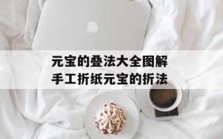元宝的叠法大全图解 手工折纸元宝的折法