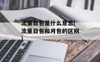 流量日包是什么意思(流量日包和月包的区别)