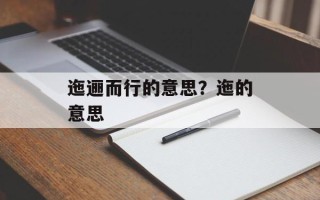 迤逦而行的意思？迤的意思