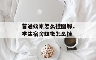普通蚊帐怎么挂图解，学生宿舍蚊帐怎么挂