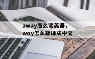 away怎么读英语，wαy怎么翻译成中文