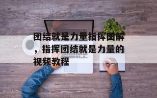 团结就是力量指挥图解，指挥团结就是力量的视频教程