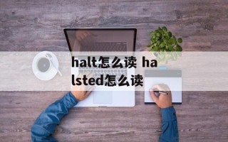 halt怎么读 halsted怎么读