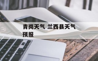 青岗天气 兰西县天气预报