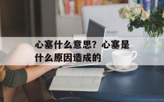 心塞什么意思？心塞是什么原因造成的