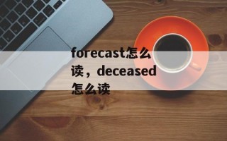 forecast怎么读，deceased怎么读