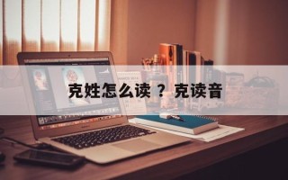 克姓怎么读 ？克读音