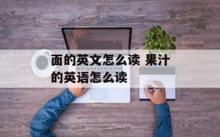 面的英文怎么读 果汁的英语怎么读
