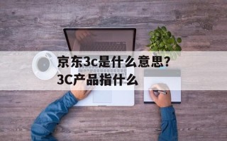 京东3c是什么意思？3C产品指什么