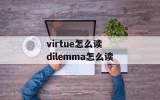 virtue怎么读 dilemma怎么读