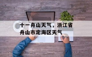 十一舟山天气，浙江省舟山市定海区天气