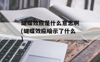 蝴蝶效应是什么意思啊(蝴蝶效应暗示了什么)