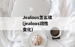 Jealous怎么读(jealous词性变化)