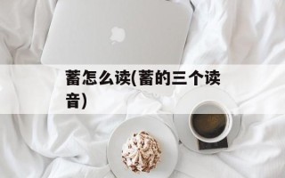 蓄怎么读(蓄的三个读音)