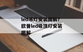 led吊灯安装图解？欧普led吸顶灯安装图解