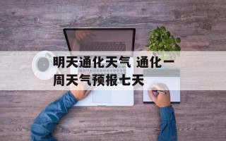 明天通化天气 通化一周天气预报七天