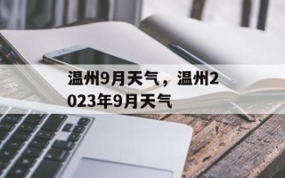 温州9月天气，温州2023年9月天气