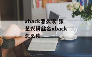 xback怎么读 张艺兴粉丝名xback怎么读