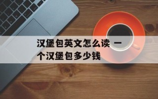 汉堡包英文怎么读 一个汉堡包多少钱