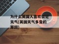 为什么英国人喜欢谈论天气(英国天气多变的原因)