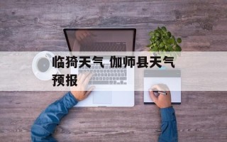 临猗天气 伽师县天气预报