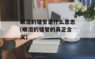 眼泪的错觉是什么意思(眼泪的错觉的真正含义)