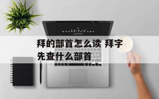 拜的部首怎么读 拜字先查什么部首