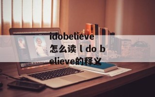 idobelieve怎么读 l do believe的释义