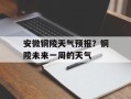 安微铜陵天气预报？铜陵未来一周的天气