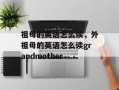 祖母的英语怎么读，外祖母的英语怎么读grandmother