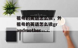 祖母的英语怎么读，外祖母的英语怎么读grandmother